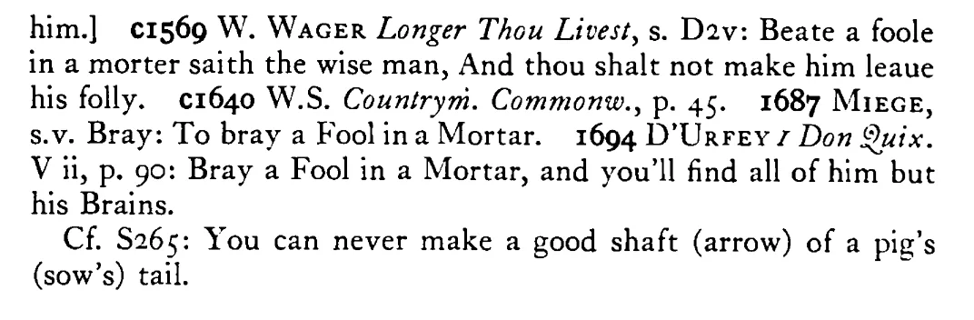 Bray a FOOL in a mortar, you cannot make him leave his folly - a scanned entry from Tilley's 1950 Dictionary of Proverbs. (continuation)