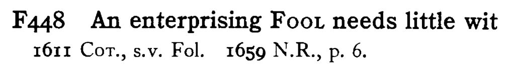 An enterprising FOOL needs little wit - a scanned entry from Tilley's 1950 Dictionary of Proverbs.