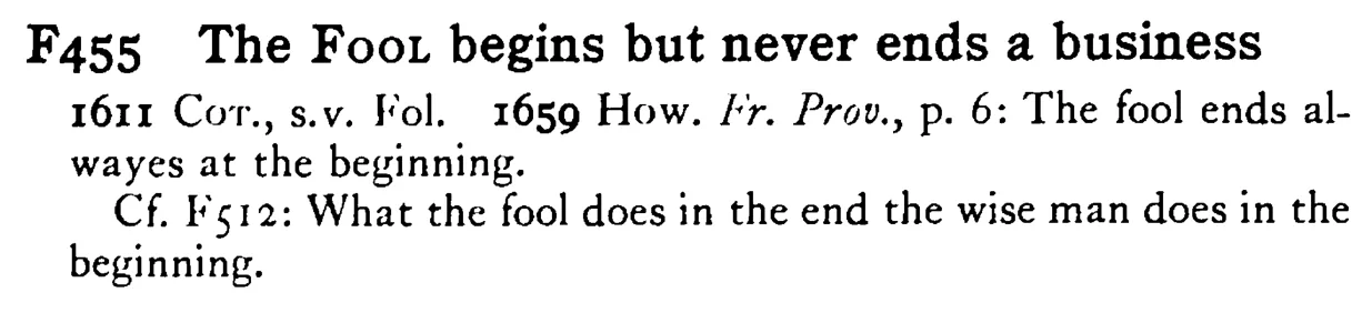 The FOOL begins but never ends a business - a scanned entry from Tilley's 1950 Dictionary of Proverbs.