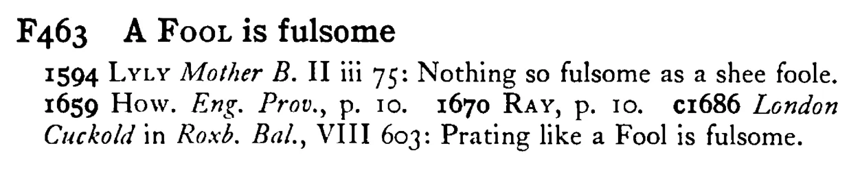 A FOOL is fulsome - a scanned entry from Tilley's 1950 Dictionary of Proverbs.