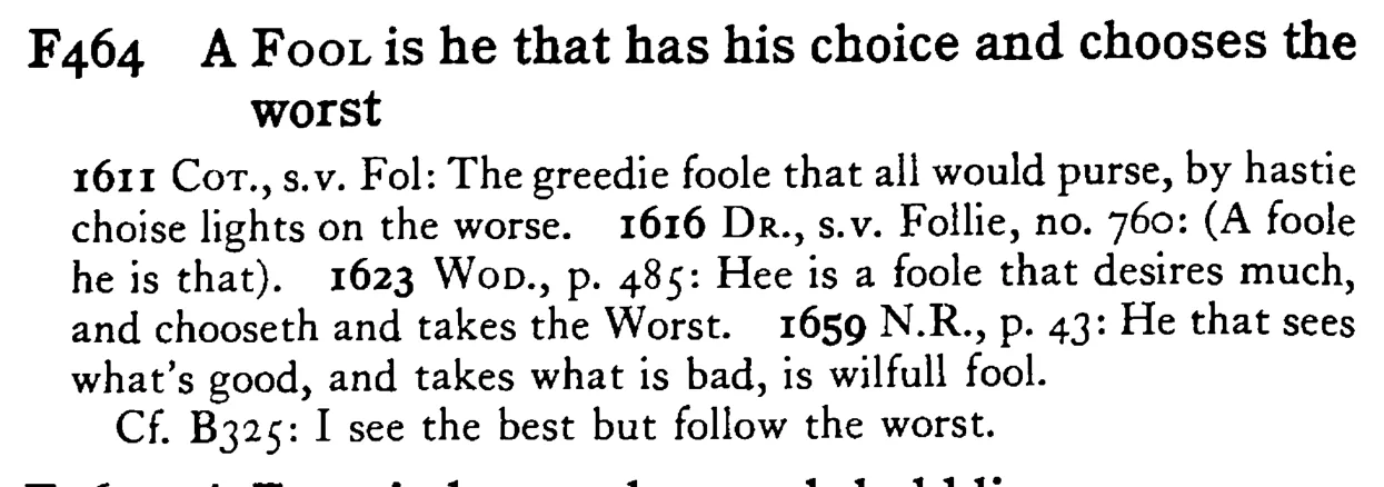 A FOOL is he that has his choice and chooses the worst - a scanned entry from Tilley's 1950 Dictionary of Proverbs.