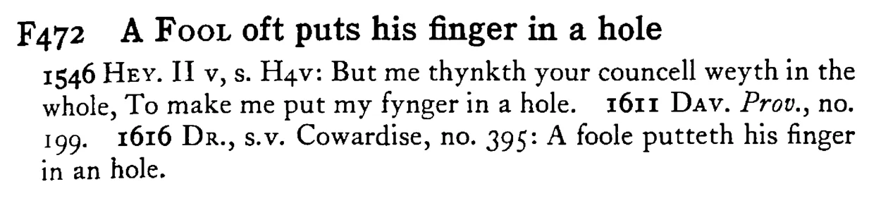 A FOOL oft puts his finger in a hole - a scanned entry from Tilley's 1950 Dictionary of Proverbs.
