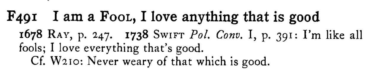 I am a FOOL, I love anything that is good - a scanned entry from Tilley's 1950 Dictionary of Proverbs.