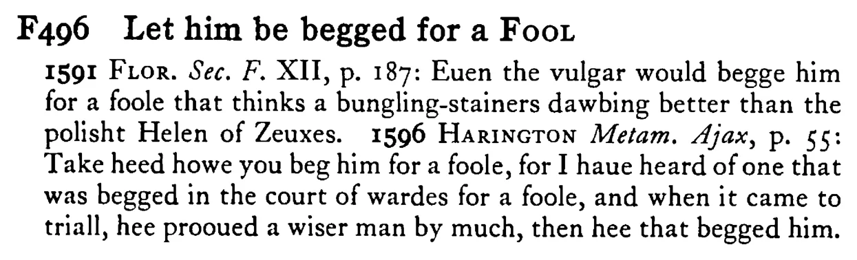 Let him be begged for a FOOL - a scanned entry from Tilley's 1950 Dictionary of Proverbs.