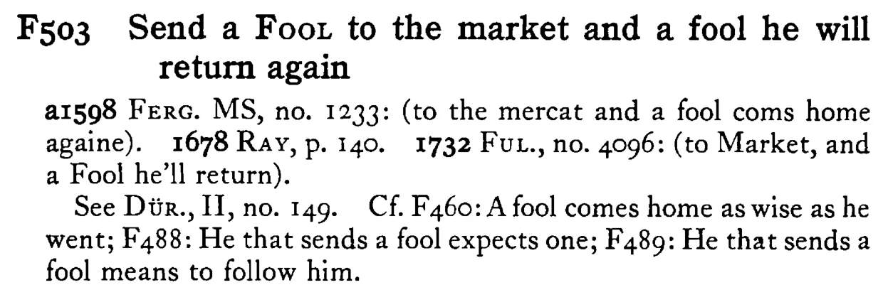 Send a FOOL to the market and a fool he will return again - a scanned entry from Tilley's 1950 Dictionary of Proverbs.