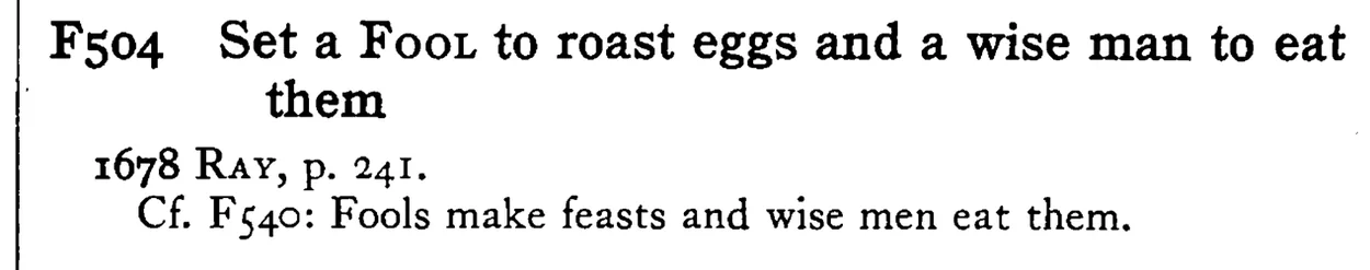 Set a FOOL to roast eggs and a wise man to eat them - a scanned entry from Tilley's 1950 Dictionary of Proverbs.