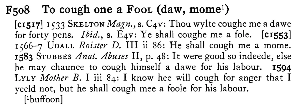 To cough one a FOOL (daw, mome¹) - a scanned entry from Tilley's 1950 Dictionary of Proverbs.