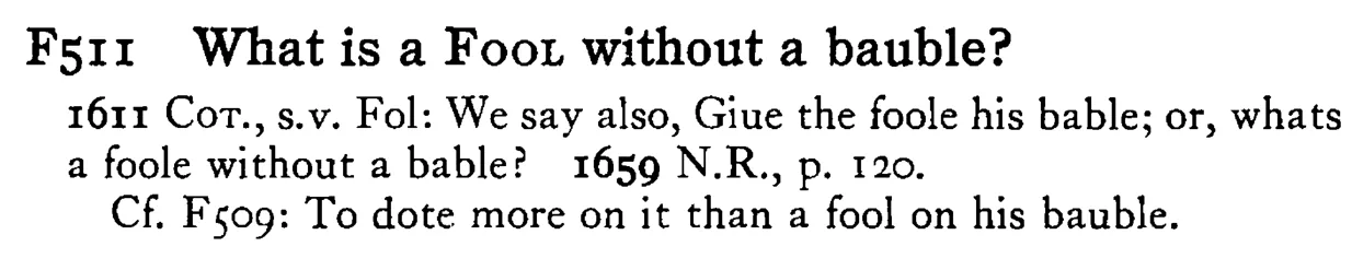 What is a FOOL without a bauble? - a scanned entry from Tilley's 1950 Dictionary of Proverbs.