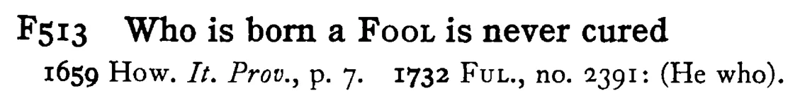 Who is born a FOOL is never cured - a scanned entry from Tilley's 1950 Dictionary of Proverbs.