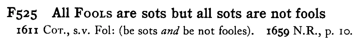 All FOOLS are sots but all sots are not fools - a scanned entry from Tilley's 1950 Dictionary of Proverbs.