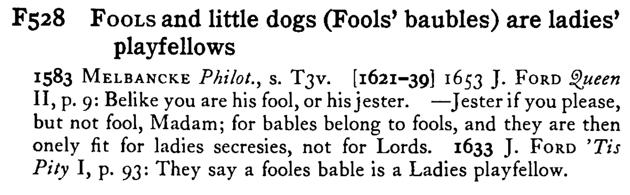 FOOLS and little dogs (Fools' baubles) are ladies' playfellows - a scanned entry from Tilley's 1950 Dictionary of Proverbs.