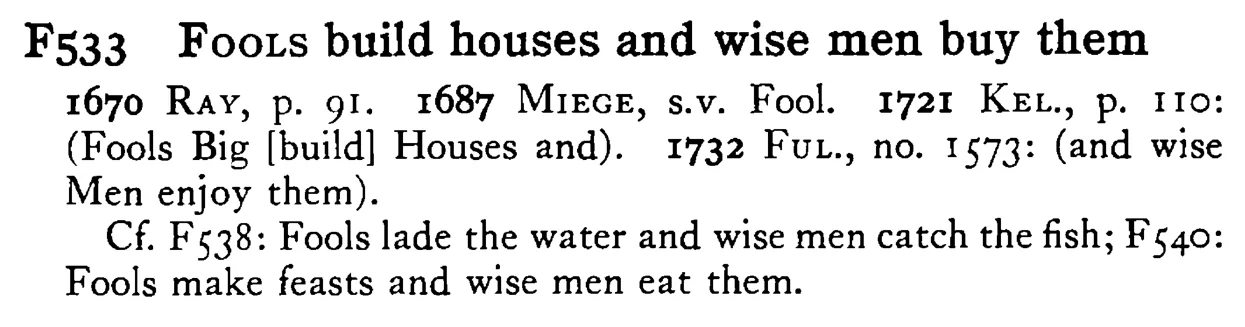 FOOLS build houses and wise men buy them - a scanned entry from Tilley's 1950 Dictionary of Proverbs.