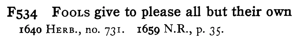 FOOLS give to please all but their own - a scanned entry from Tilley's 1950 Dictionary of Proverbs.