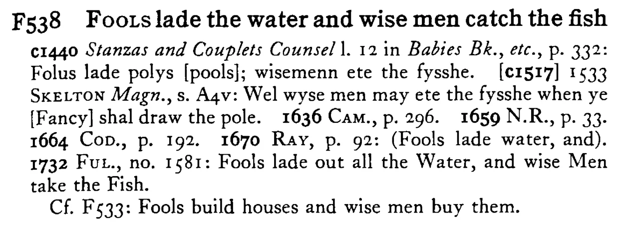FOOLS lade the water and wise men catch the fish - a scanned entry from Tilley's 1950 Dictionary of Proverbs.