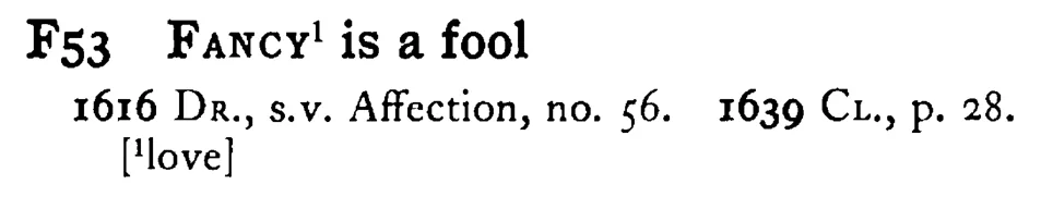 FANCY¹ is a fool - a scanned entry from Tilley's 1950 Dictionary of Proverbs.