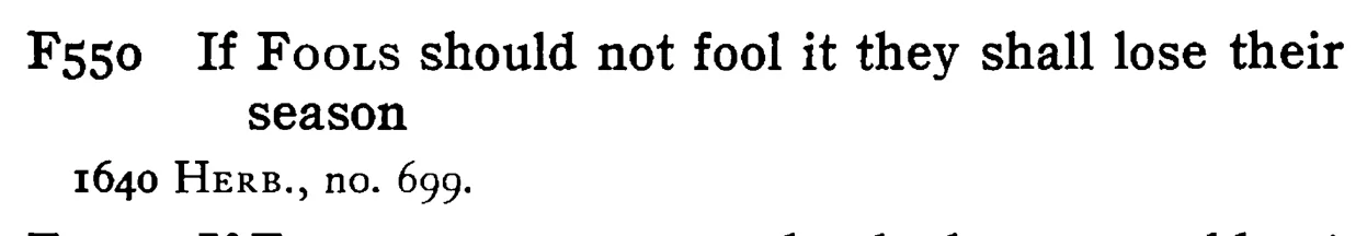 If FOOLS should not FOOL it they shall lose their season - a scanned entry from Tilley's 1950 Dictionary of Proverbs.