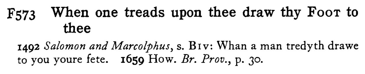 When one treads upon thee draw thy FOOT to thee - a scanned entry from Tilley's 1950 Dictionary of Proverbs.
