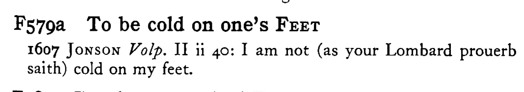 To be cold on one's FEET - a scanned entry from Tilley's 1950 Dictionary of Proverbs.