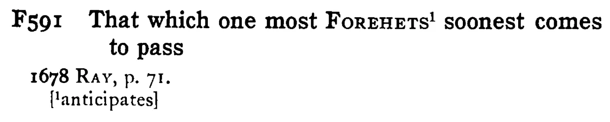 That which one most FOREHETS¹ soonest comes to pass - a scanned entry from Tilley's 1950 Dictionary of Proverbs.