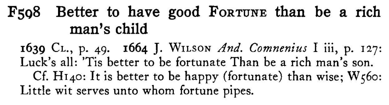 Better to have good FORTUNE than be a rich man's child - a scanned entry from Tilley's 1950 Dictionary of Proverbs.