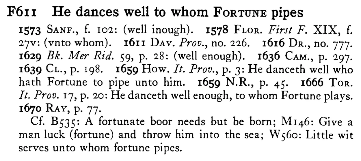 He dances well to whom FORTUNE pipes - a scanned entry from Tilley's 1950 Dictionary of Proverbs.