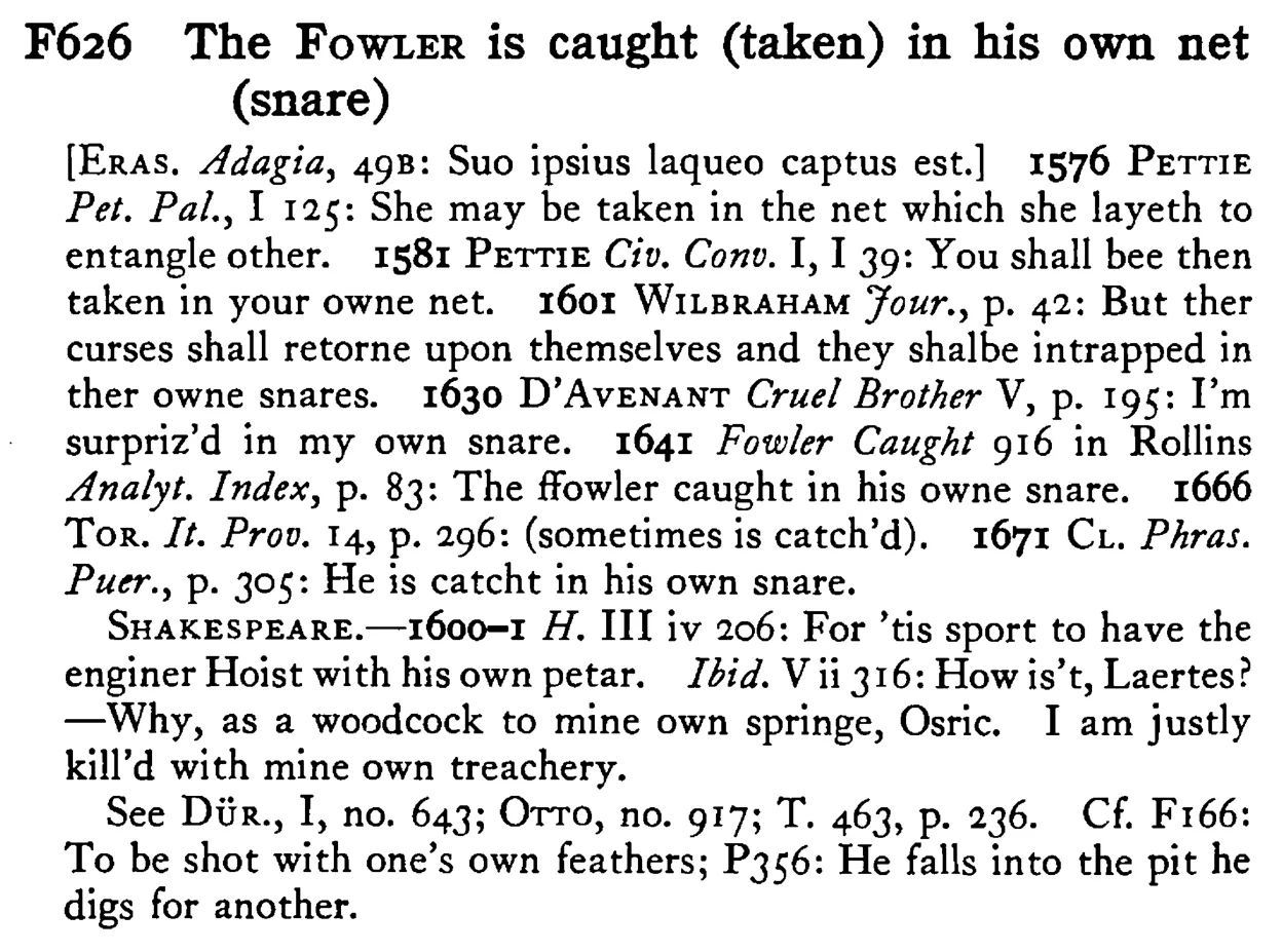 The FOWLER is caught (taken) in his own net (snare) - a scanned entry from Tilley's 1950 Dictionary of Proverbs.