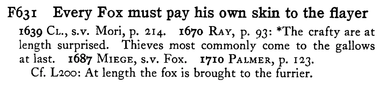 Every FOX must pay his own skin to the flayer - a scanned entry from Tilley's 1950 Dictionary of Proverbs.