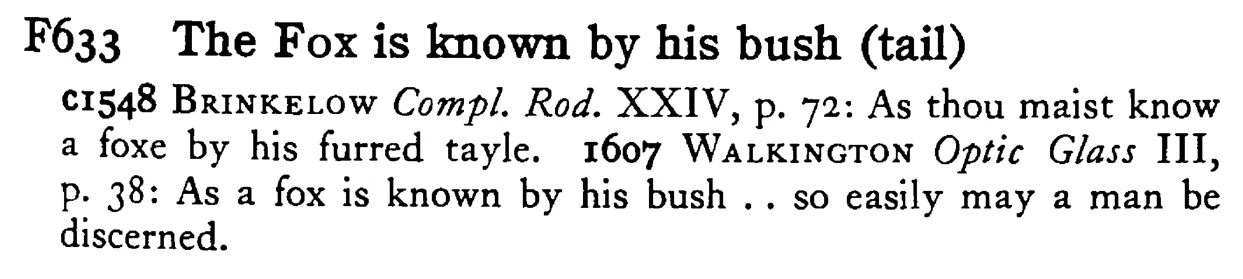 The FOX is known by his bush (tail) - a scanned entry from Tilley's 1950 Dictionary of Proverbs.
