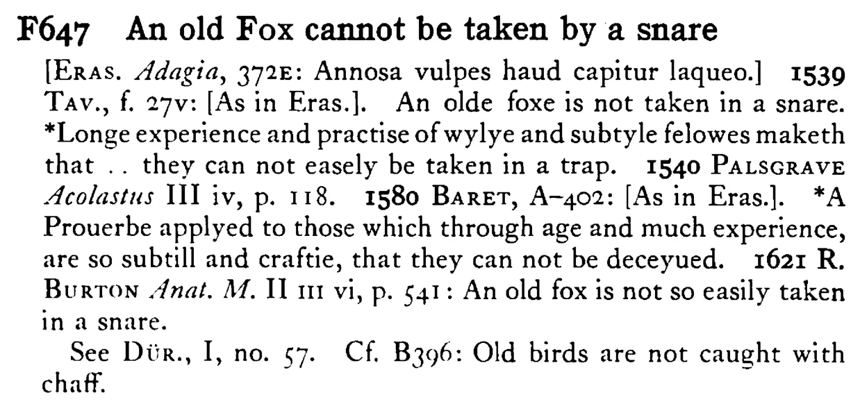 An old FOX cannot be taken by a snare - a scanned entry from Tilley's 1950 Dictionary of Proverbs.