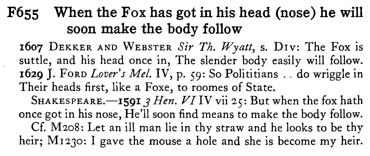 When the FOX has got in his head (nose) he will soon make the body follow - a scanned entry from Tilley's 1950 Dictionary of Proverbs.