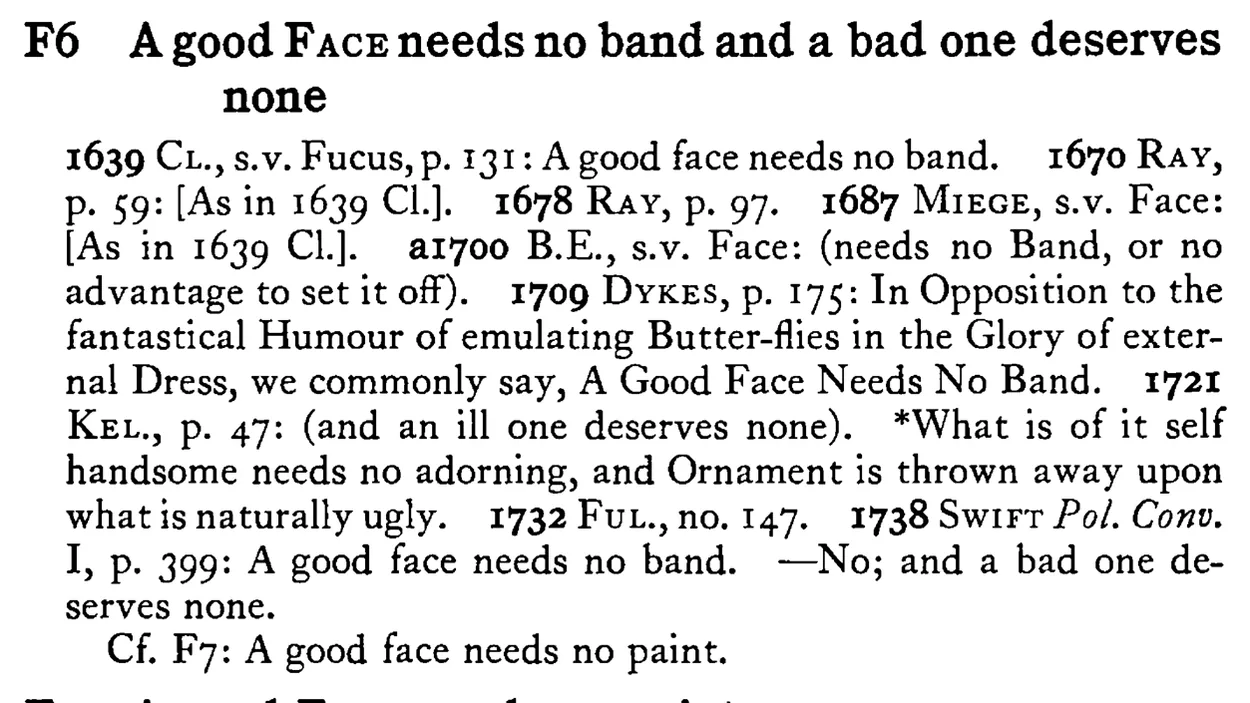 A good FACE needs no band and a bad one deserves none - a scanned entry from Tilley's 1950 Dictionary of Proverbs.