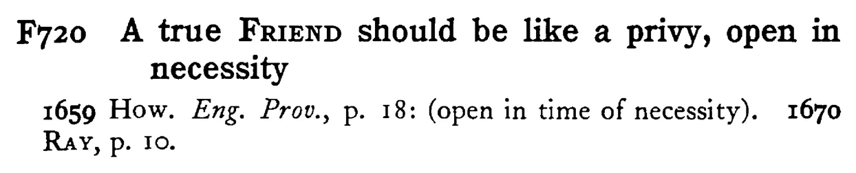 A true FRIEND should be like a privy, open in necessity - a scanned entry from Tilley's 1950 Dictionary of Proverbs.