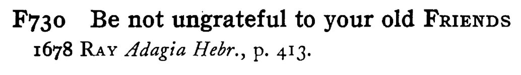 Be not ungrateful to your old FRIENDS - a scanned entry from Tilley's 1950 Dictionary of Proverbs.
