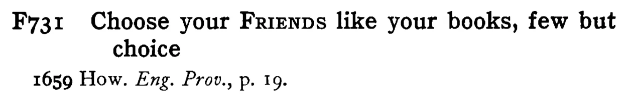 Choose your FRIENDS like your books, few but choice - a scanned entry from Tilley's 1950 Dictionary of Proverbs.