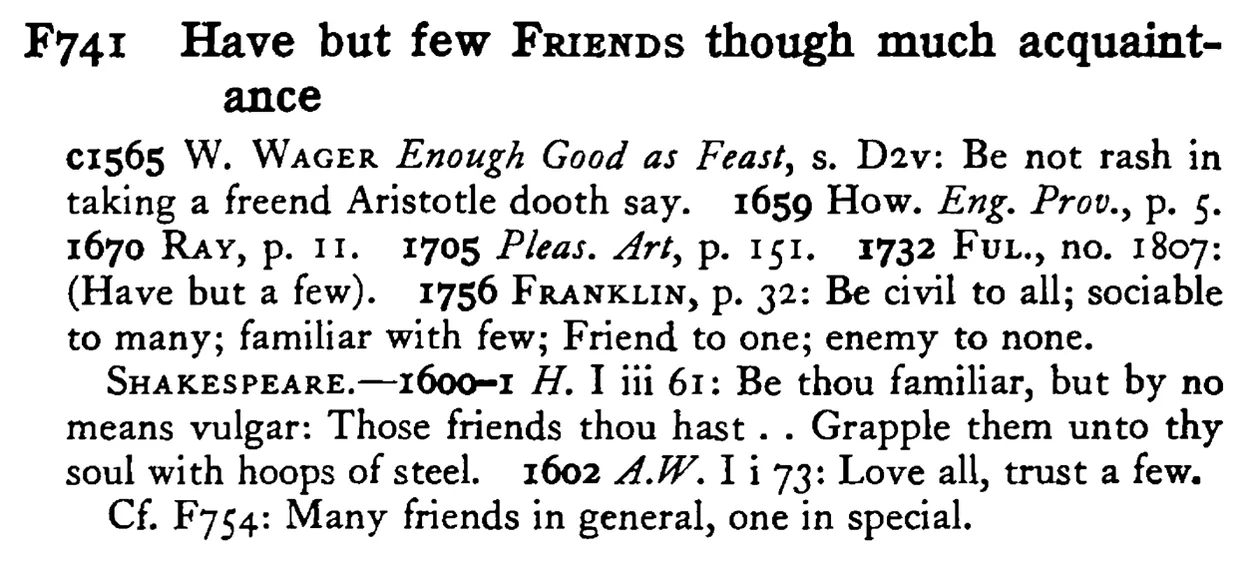 Have but few FRIENDS though much acquaintance - a scanned entry from Tilley's 1950 Dictionary of Proverbs.