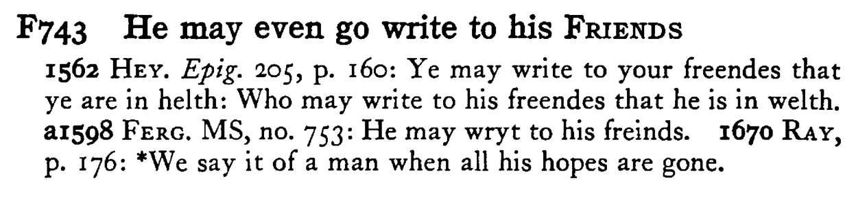 He may even go write to his FRIENDS - a scanned entry from Tilley's 1950 Dictionary of Proverbs.