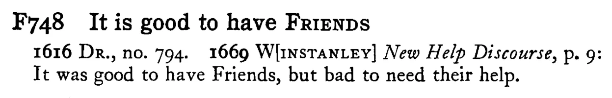 It is good to have FRIENDS - a scanned entry from Tilley's 1950 Dictionary of Proverbs.