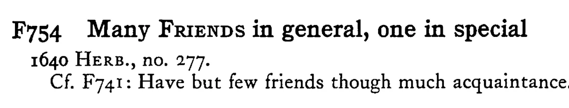 Many FRIENDS in general, one in special - a scanned entry from Tilley's 1950 Dictionary of Proverbs.