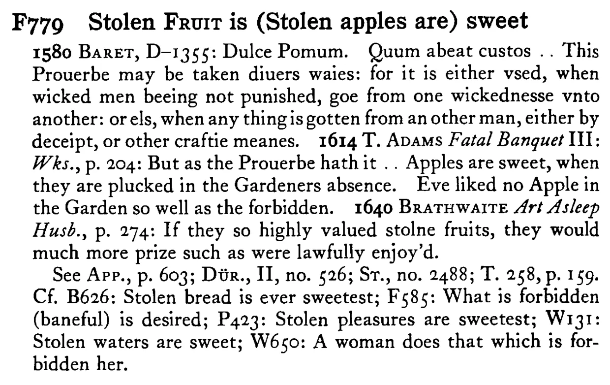 Stolen FRUIT is (Stolen apples are) sweet - a scanned entry from Tilley's 1950 Dictionary of Proverbs.
