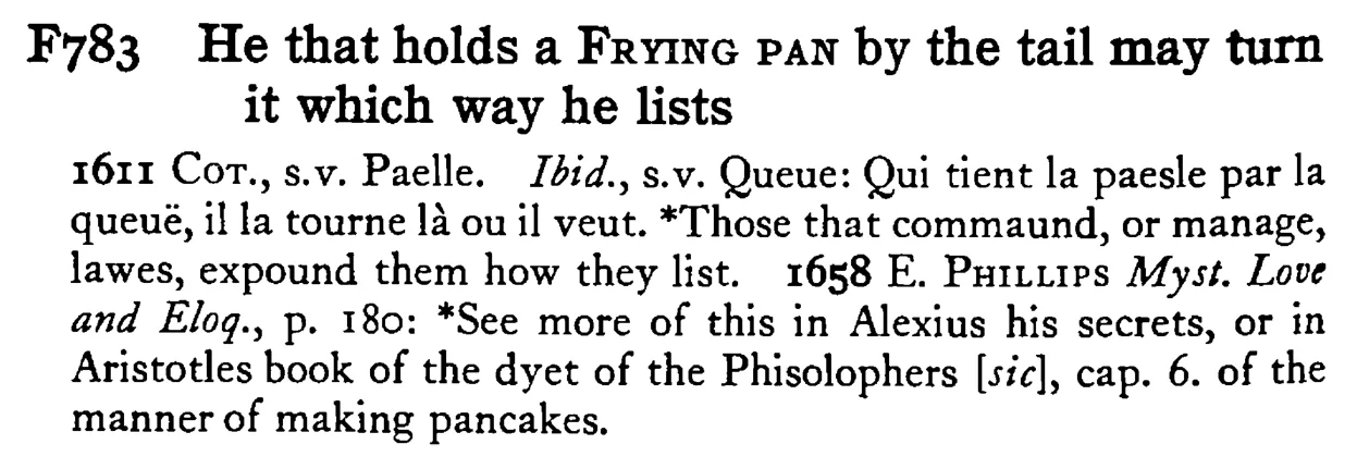 He that holds a FRYING PAN by the tail may turn it which way he lists - a scanned entry from Tilley's 1950 Dictionary of Proverbs.