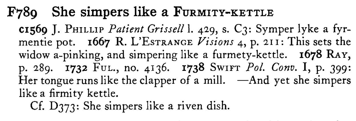 She simpers like a FURMITY-KETTLE - a scanned entry from Tilley's 1950 Dictionary of Proverbs.