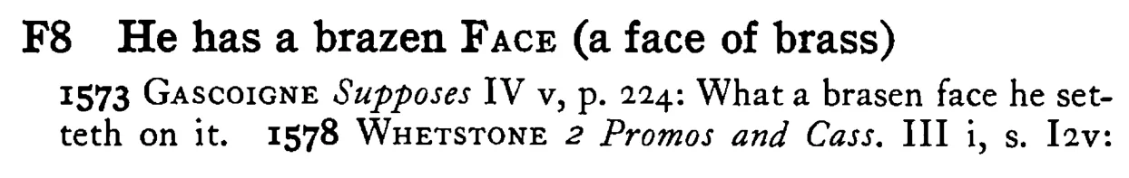 He has a brazen FACE (a face of brass) - a scanned entry from Tilley's 1950 Dictionary of Proverbs.