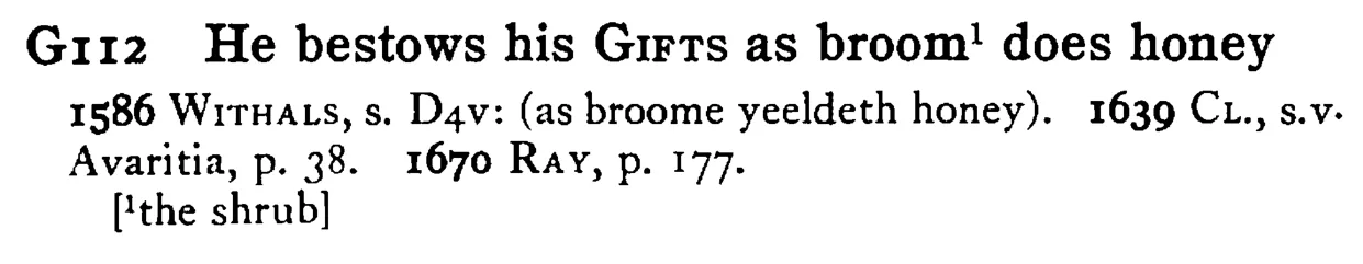 He bestows his GIFTS as broom¹ does honey - a scanned entry from Tilley's 1950 Dictionary of Proverbs.