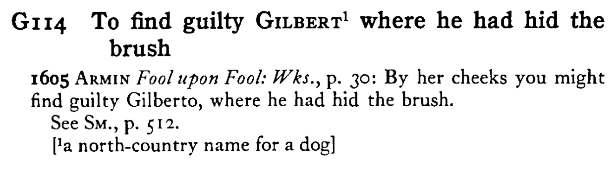 To find guilty GILBERT¹ where he had hid the brush - a scanned entry from Tilley's 1950 Dictionary of Proverbs.
