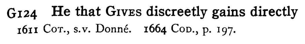 He that GIVES discreetly gains directly - a scanned entry from Tilley's 1950 Dictionary of Proverbs.