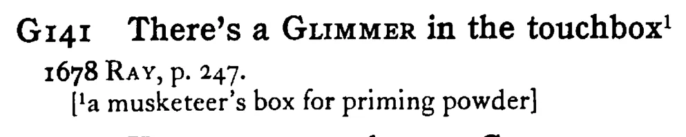 There's a GLIMMER in the touchbox¹ - a scanned entry from Tilley's 1950 Dictionary of Proverbs.