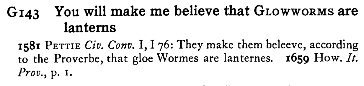 You will make me believe that GLOWWORMS are lanterns - a scanned entry from Tilley's 1950 Dictionary of Proverbs.