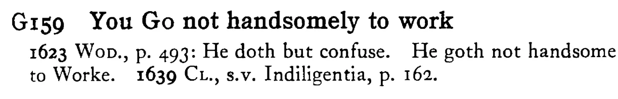 You GO not handsomely to work - a scanned entry from Tilley's 1950 Dictionary of Proverbs.