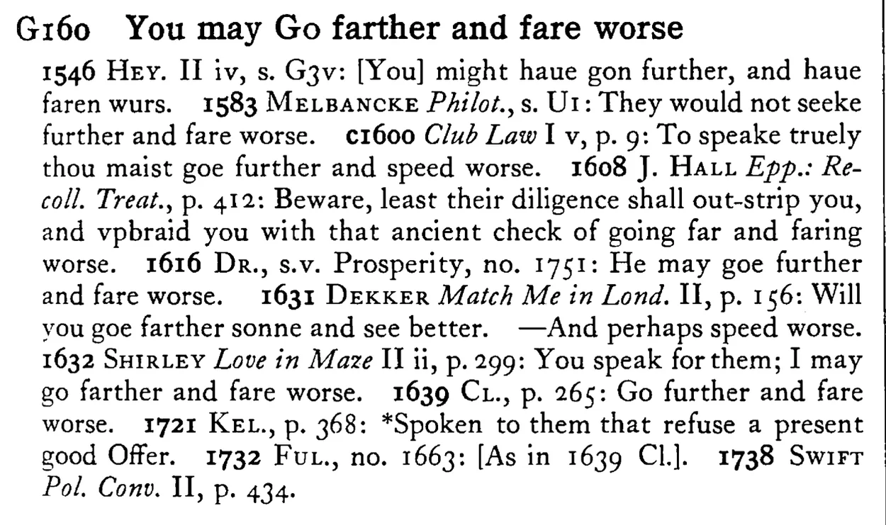 You may GO farther and fare worse - a scanned entry from Tilley's 1950 Dictionary of Proverbs.