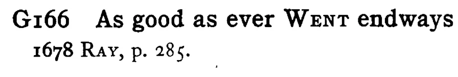 As GOOD as ever went endways - a scanned entry from Tilley's 1950 Dictionary of Proverbs.